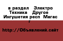  в раздел : Электро-Техника » Другое . Ингушетия респ.,Магас г.